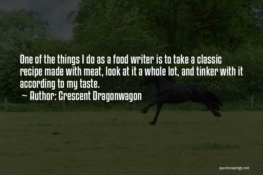 Crescent Dragonwagon Quotes: One Of The Things I Do As A Food Writer Is To Take A Classic Recipe Made With Meat, Look