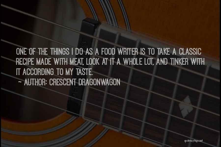 Crescent Dragonwagon Quotes: One Of The Things I Do As A Food Writer Is To Take A Classic Recipe Made With Meat, Look