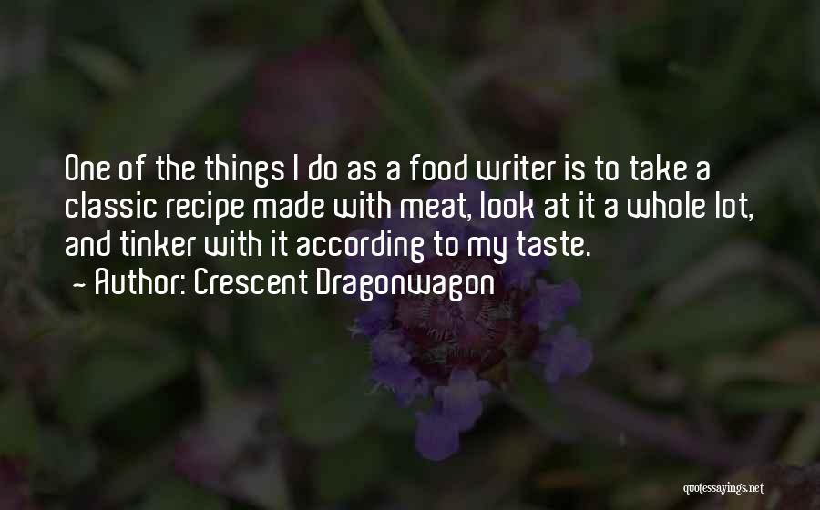 Crescent Dragonwagon Quotes: One Of The Things I Do As A Food Writer Is To Take A Classic Recipe Made With Meat, Look