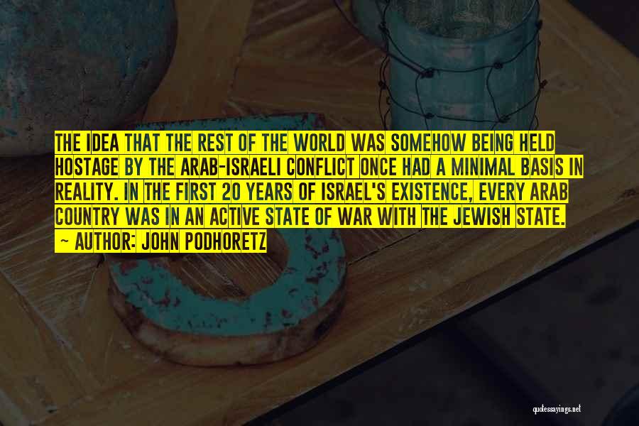 John Podhoretz Quotes: The Idea That The Rest Of The World Was Somehow Being Held Hostage By The Arab-israeli Conflict Once Had A