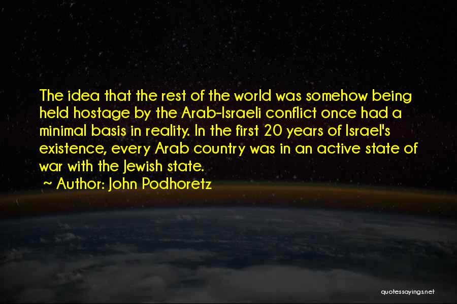 John Podhoretz Quotes: The Idea That The Rest Of The World Was Somehow Being Held Hostage By The Arab-israeli Conflict Once Had A