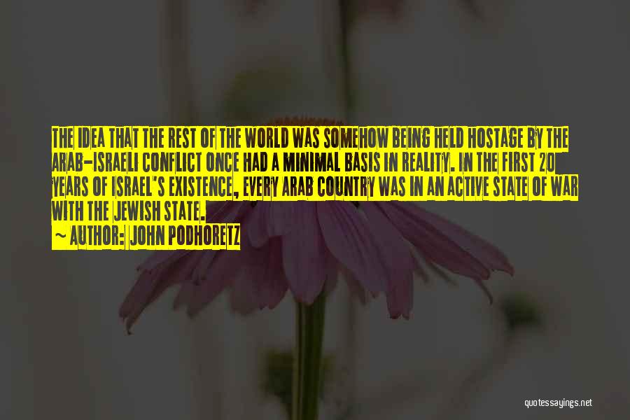 John Podhoretz Quotes: The Idea That The Rest Of The World Was Somehow Being Held Hostage By The Arab-israeli Conflict Once Had A