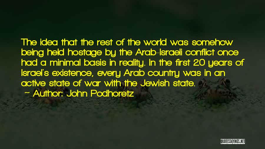 John Podhoretz Quotes: The Idea That The Rest Of The World Was Somehow Being Held Hostage By The Arab-israeli Conflict Once Had A