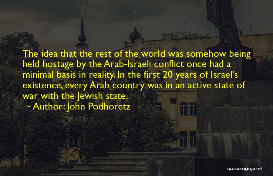 John Podhoretz Quotes: The Idea That The Rest Of The World Was Somehow Being Held Hostage By The Arab-israeli Conflict Once Had A