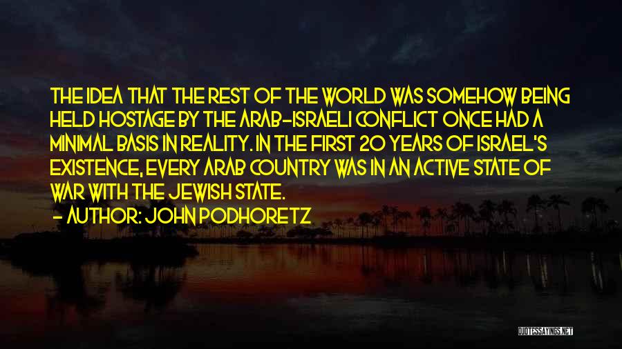 John Podhoretz Quotes: The Idea That The Rest Of The World Was Somehow Being Held Hostage By The Arab-israeli Conflict Once Had A