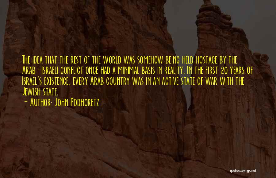 John Podhoretz Quotes: The Idea That The Rest Of The World Was Somehow Being Held Hostage By The Arab-israeli Conflict Once Had A