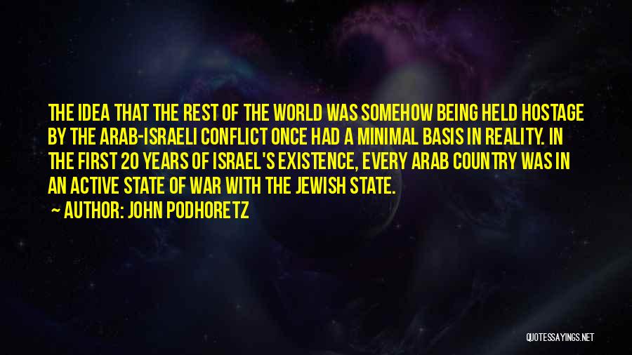 John Podhoretz Quotes: The Idea That The Rest Of The World Was Somehow Being Held Hostage By The Arab-israeli Conflict Once Had A