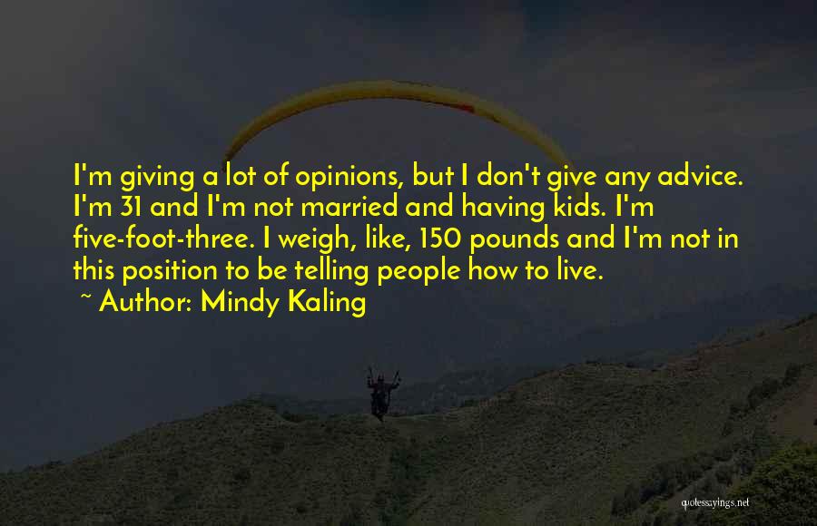 Mindy Kaling Quotes: I'm Giving A Lot Of Opinions, But I Don't Give Any Advice. I'm 31 And I'm Not Married And Having