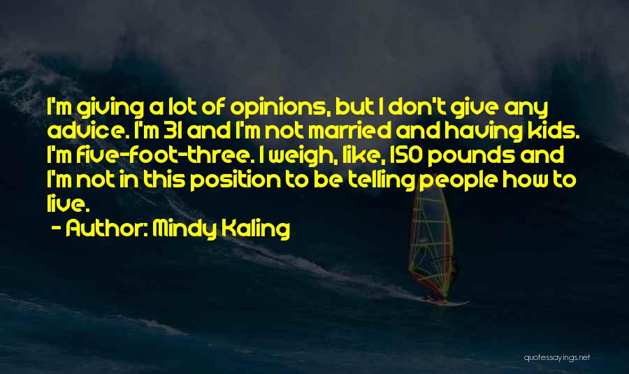 Mindy Kaling Quotes: I'm Giving A Lot Of Opinions, But I Don't Give Any Advice. I'm 31 And I'm Not Married And Having