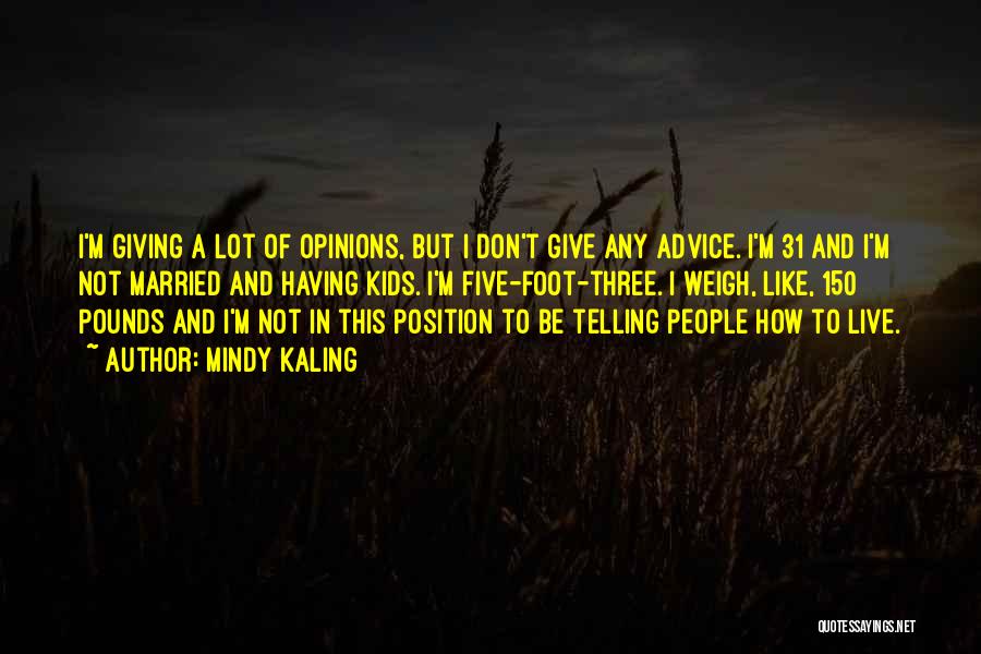 Mindy Kaling Quotes: I'm Giving A Lot Of Opinions, But I Don't Give Any Advice. I'm 31 And I'm Not Married And Having