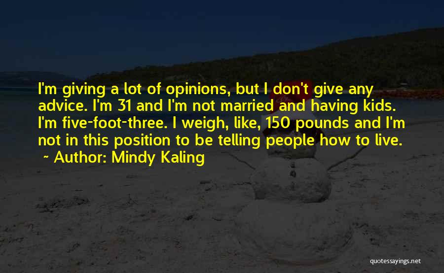 Mindy Kaling Quotes: I'm Giving A Lot Of Opinions, But I Don't Give Any Advice. I'm 31 And I'm Not Married And Having