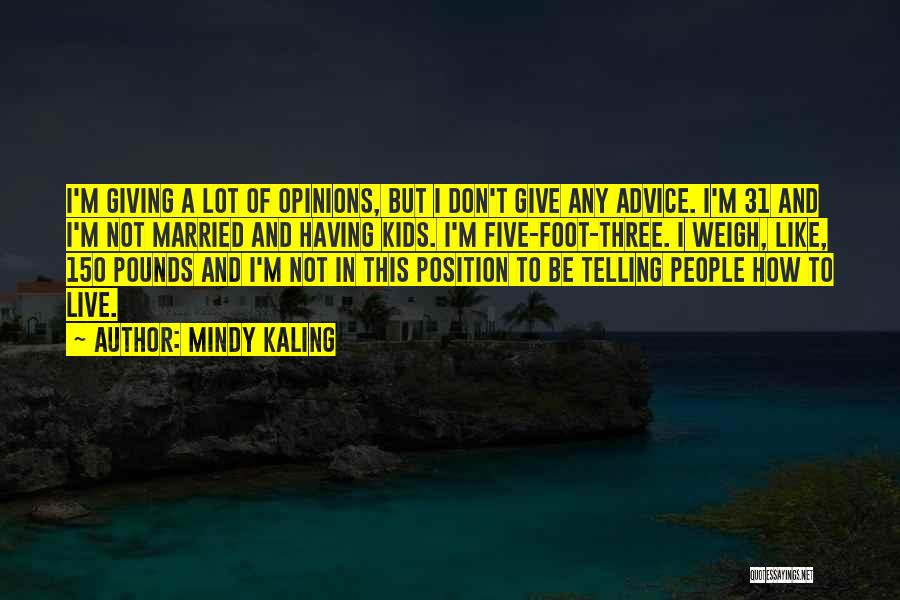 Mindy Kaling Quotes: I'm Giving A Lot Of Opinions, But I Don't Give Any Advice. I'm 31 And I'm Not Married And Having