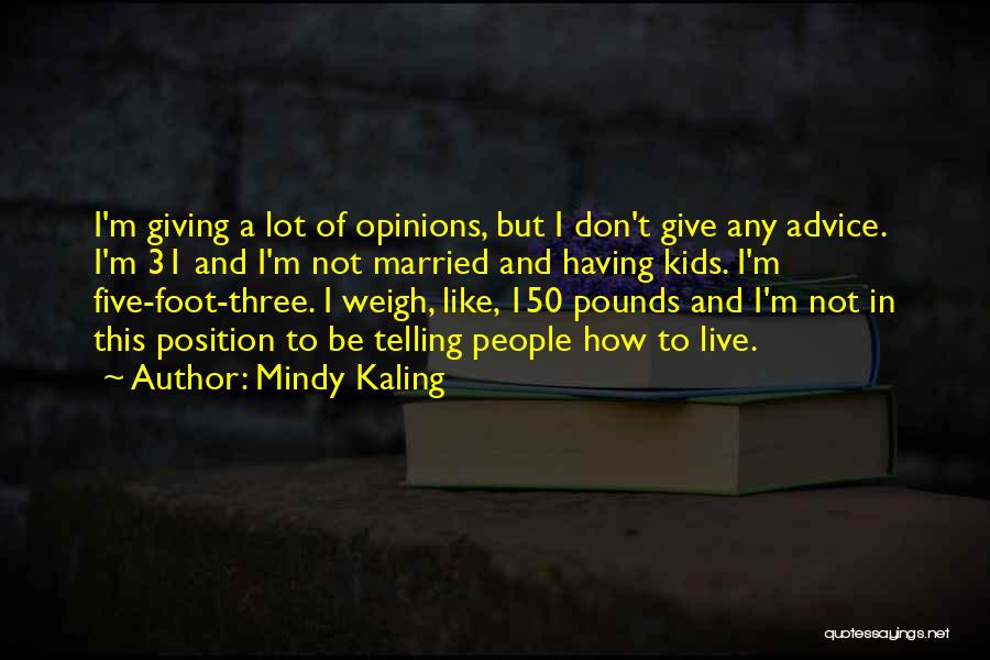 Mindy Kaling Quotes: I'm Giving A Lot Of Opinions, But I Don't Give Any Advice. I'm 31 And I'm Not Married And Having