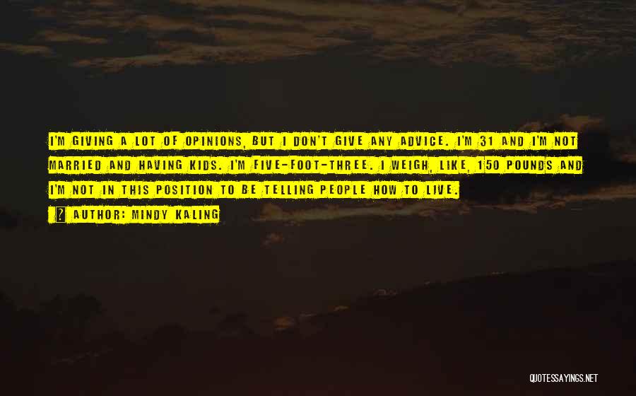 Mindy Kaling Quotes: I'm Giving A Lot Of Opinions, But I Don't Give Any Advice. I'm 31 And I'm Not Married And Having