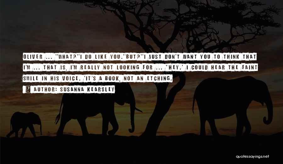 Susanna Kearsley Quotes: Oliver ... ''what?''i Do Like You.''but?''i Just Don't Want You To Think That I'm ... That Is, I'm Really Not