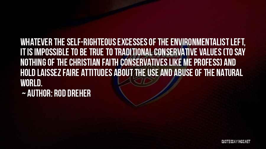 Rod Dreher Quotes: Whatever The Self-righteous Excesses Of The Environmentalist Left, It Is Impossible To Be True To Traditional Conservative Values (to Say