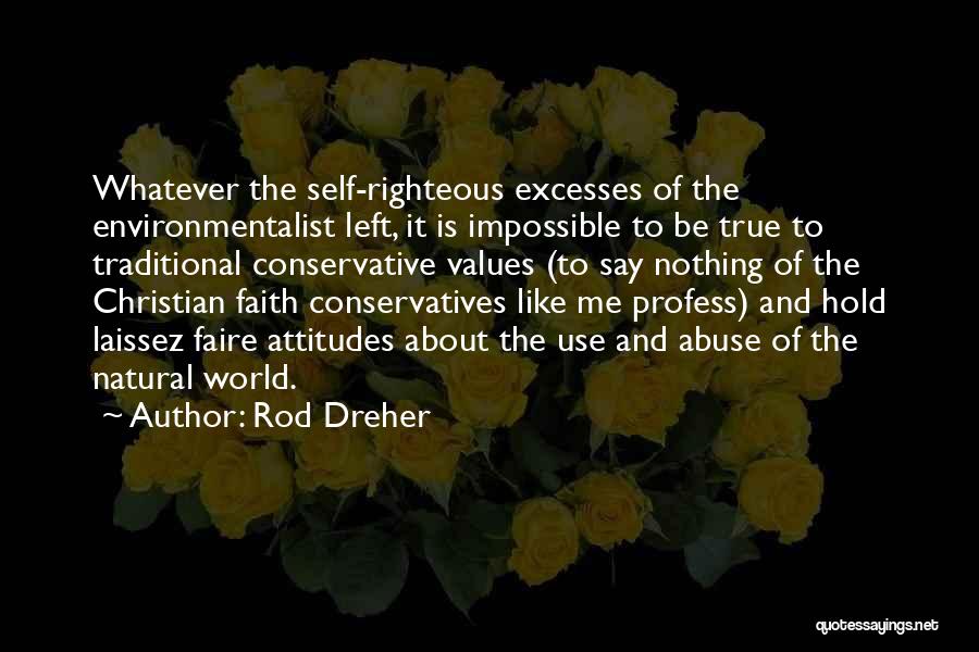 Rod Dreher Quotes: Whatever The Self-righteous Excesses Of The Environmentalist Left, It Is Impossible To Be True To Traditional Conservative Values (to Say