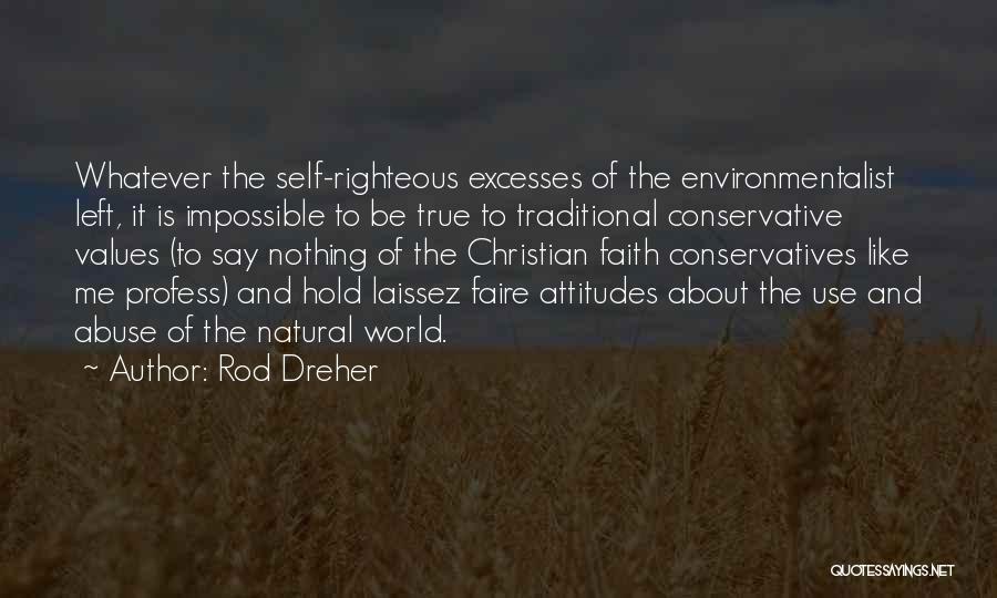 Rod Dreher Quotes: Whatever The Self-righteous Excesses Of The Environmentalist Left, It Is Impossible To Be True To Traditional Conservative Values (to Say