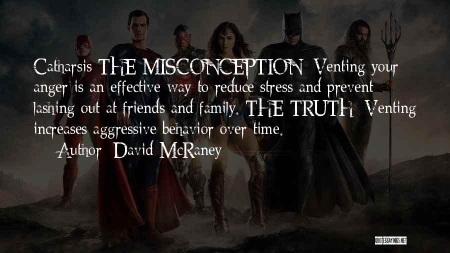 David McRaney Quotes: Catharsis The Misconception: Venting Your Anger Is An Effective Way To Reduce Stress And Prevent Lashing Out At Friends And