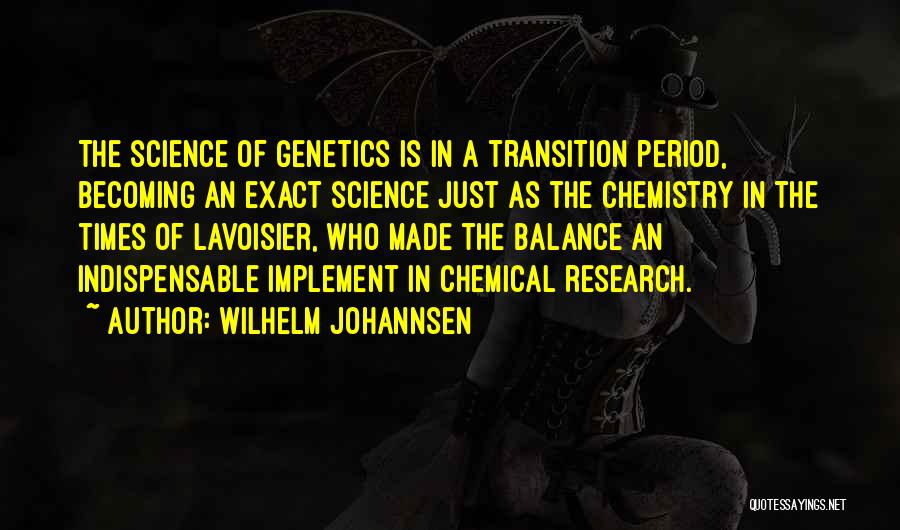 Wilhelm Johannsen Quotes: The Science Of Genetics Is In A Transition Period, Becoming An Exact Science Just As The Chemistry In The Times