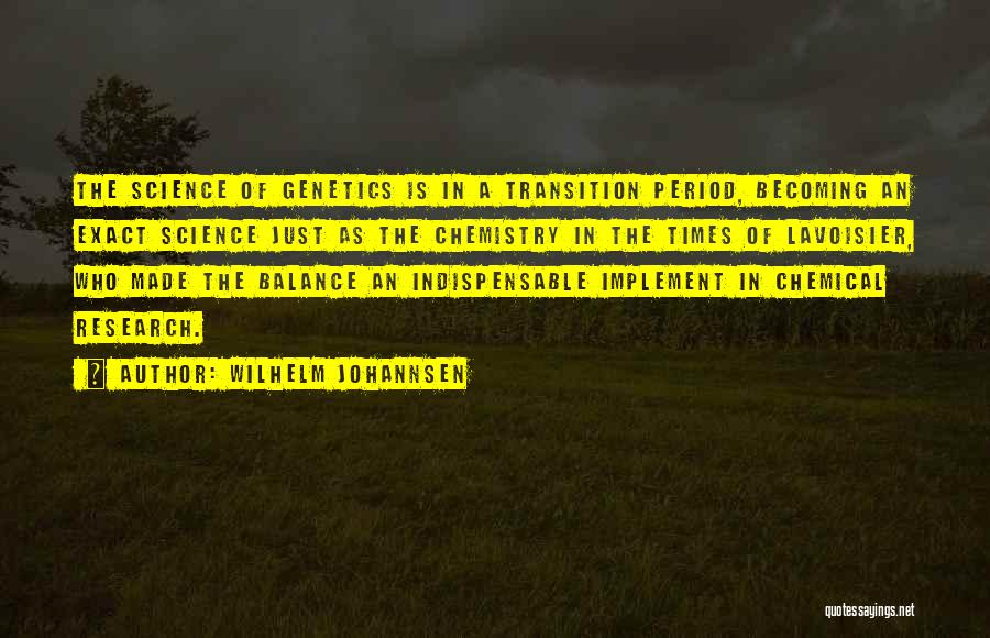 Wilhelm Johannsen Quotes: The Science Of Genetics Is In A Transition Period, Becoming An Exact Science Just As The Chemistry In The Times