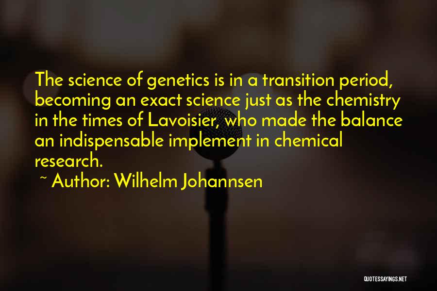 Wilhelm Johannsen Quotes: The Science Of Genetics Is In A Transition Period, Becoming An Exact Science Just As The Chemistry In The Times