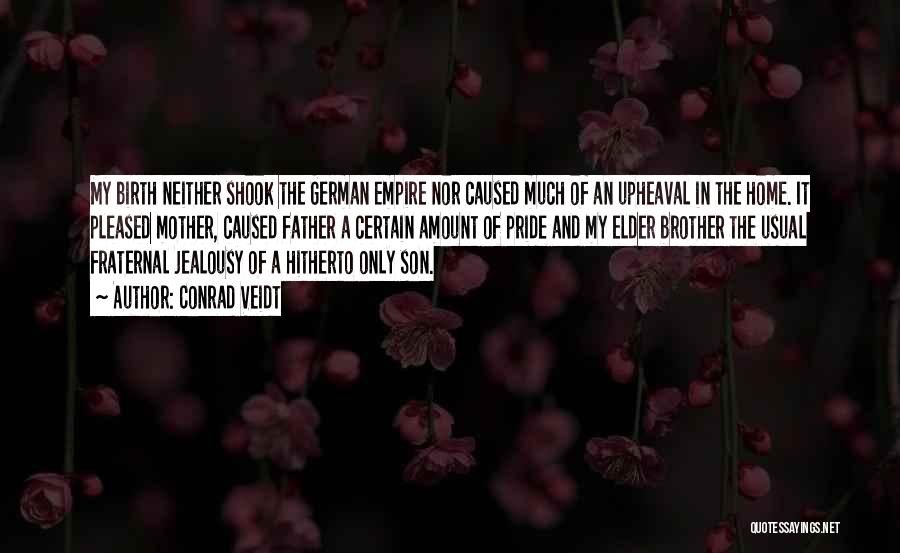Conrad Veidt Quotes: My Birth Neither Shook The German Empire Nor Caused Much Of An Upheaval In The Home. It Pleased Mother, Caused