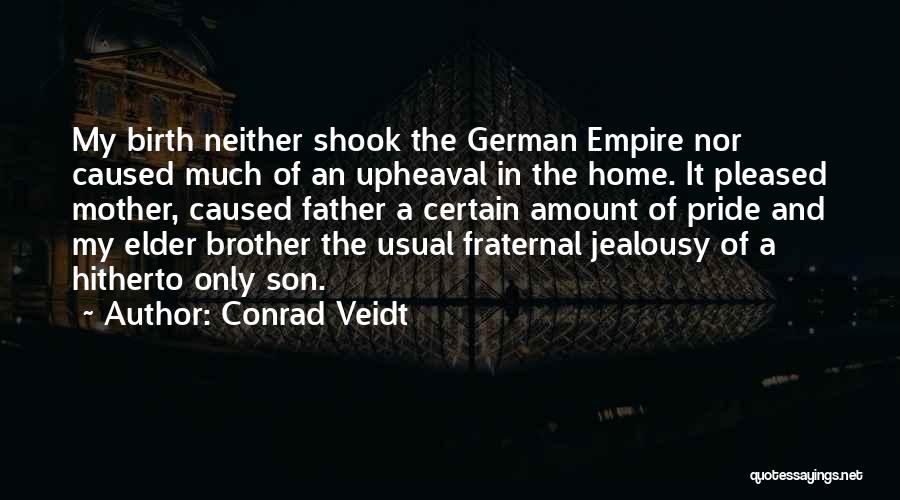 Conrad Veidt Quotes: My Birth Neither Shook The German Empire Nor Caused Much Of An Upheaval In The Home. It Pleased Mother, Caused