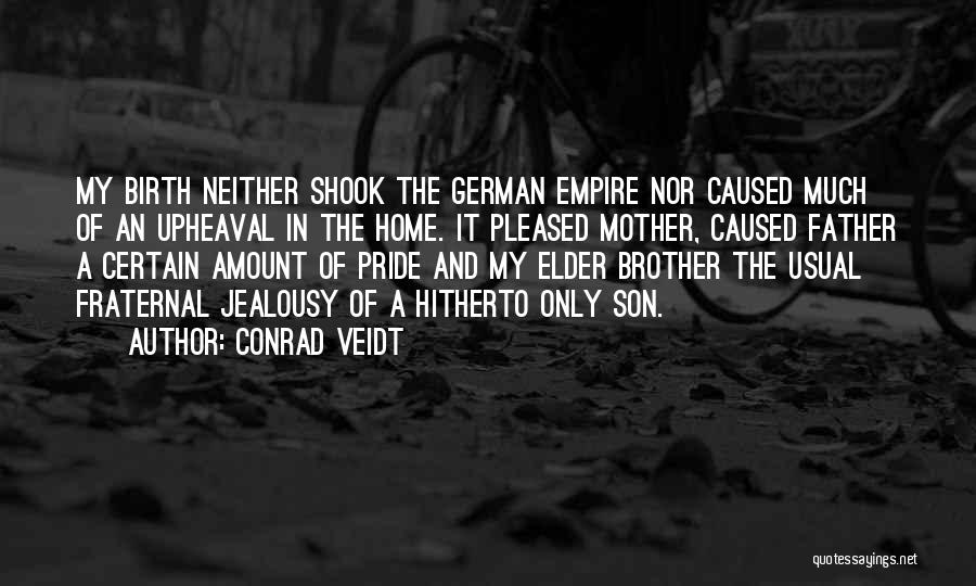 Conrad Veidt Quotes: My Birth Neither Shook The German Empire Nor Caused Much Of An Upheaval In The Home. It Pleased Mother, Caused