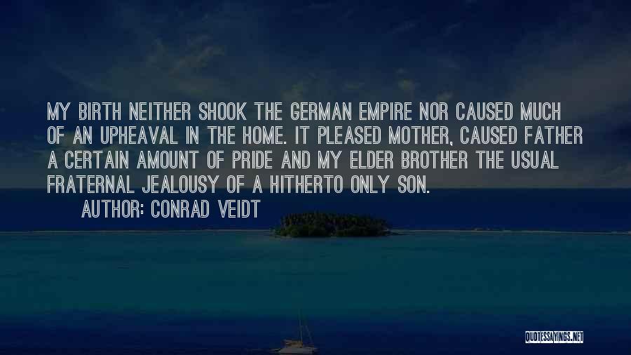 Conrad Veidt Quotes: My Birth Neither Shook The German Empire Nor Caused Much Of An Upheaval In The Home. It Pleased Mother, Caused