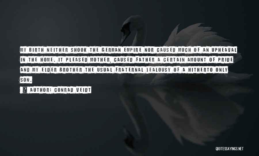 Conrad Veidt Quotes: My Birth Neither Shook The German Empire Nor Caused Much Of An Upheaval In The Home. It Pleased Mother, Caused