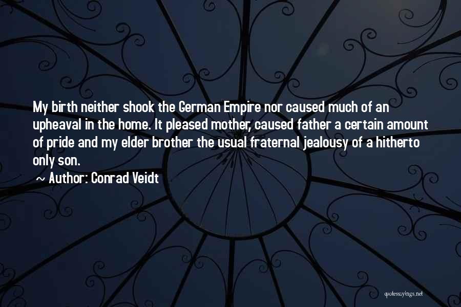 Conrad Veidt Quotes: My Birth Neither Shook The German Empire Nor Caused Much Of An Upheaval In The Home. It Pleased Mother, Caused