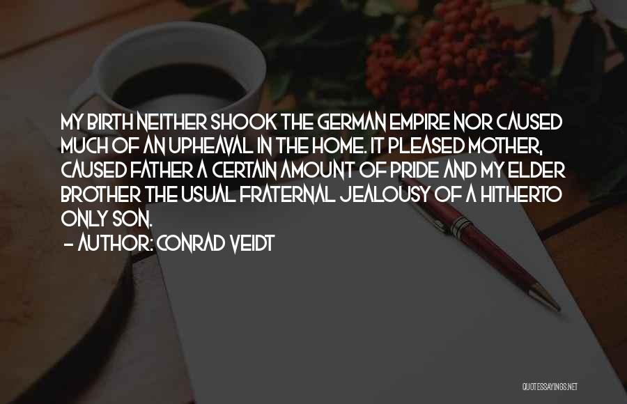 Conrad Veidt Quotes: My Birth Neither Shook The German Empire Nor Caused Much Of An Upheaval In The Home. It Pleased Mother, Caused