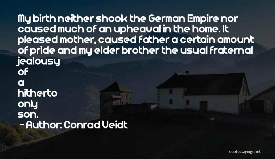 Conrad Veidt Quotes: My Birth Neither Shook The German Empire Nor Caused Much Of An Upheaval In The Home. It Pleased Mother, Caused