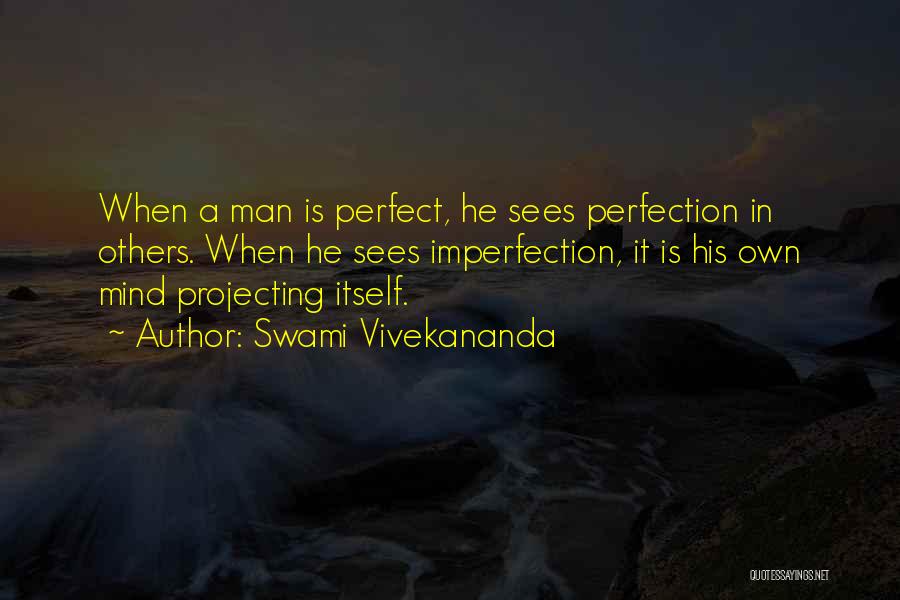 Swami Vivekananda Quotes: When A Man Is Perfect, He Sees Perfection In Others. When He Sees Imperfection, It Is His Own Mind Projecting