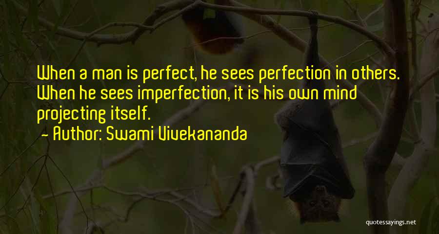 Swami Vivekananda Quotes: When A Man Is Perfect, He Sees Perfection In Others. When He Sees Imperfection, It Is His Own Mind Projecting