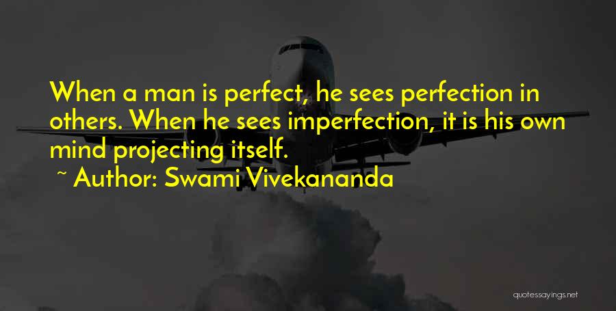 Swami Vivekananda Quotes: When A Man Is Perfect, He Sees Perfection In Others. When He Sees Imperfection, It Is His Own Mind Projecting