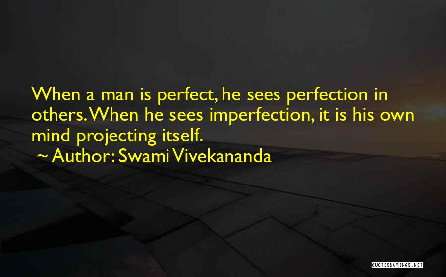 Swami Vivekananda Quotes: When A Man Is Perfect, He Sees Perfection In Others. When He Sees Imperfection, It Is His Own Mind Projecting