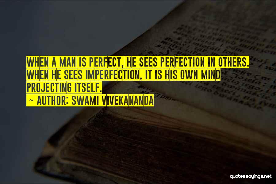 Swami Vivekananda Quotes: When A Man Is Perfect, He Sees Perfection In Others. When He Sees Imperfection, It Is His Own Mind Projecting