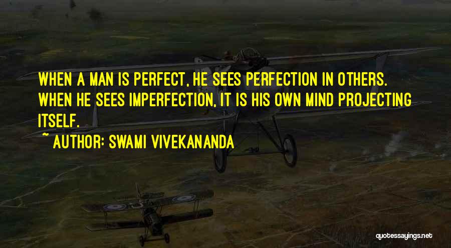 Swami Vivekananda Quotes: When A Man Is Perfect, He Sees Perfection In Others. When He Sees Imperfection, It Is His Own Mind Projecting