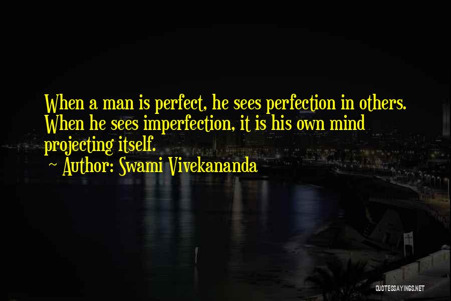 Swami Vivekananda Quotes: When A Man Is Perfect, He Sees Perfection In Others. When He Sees Imperfection, It Is His Own Mind Projecting