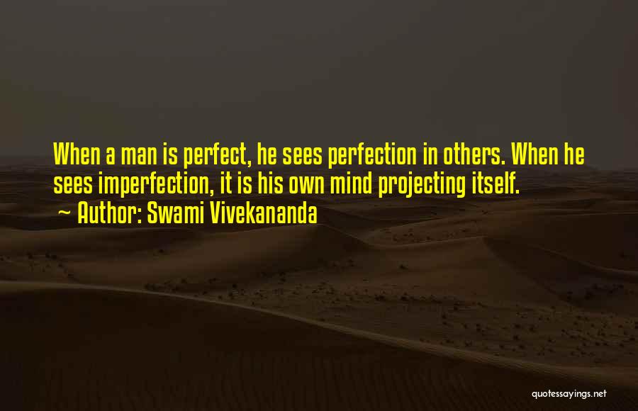 Swami Vivekananda Quotes: When A Man Is Perfect, He Sees Perfection In Others. When He Sees Imperfection, It Is His Own Mind Projecting