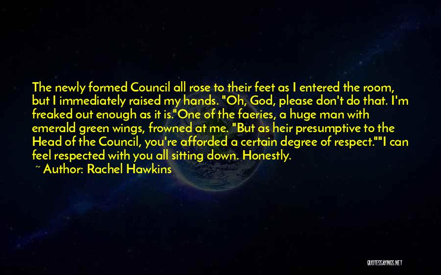 Rachel Hawkins Quotes: The Newly Formed Council All Rose To Their Feet As I Entered The Room, But I Immediately Raised My Hands.