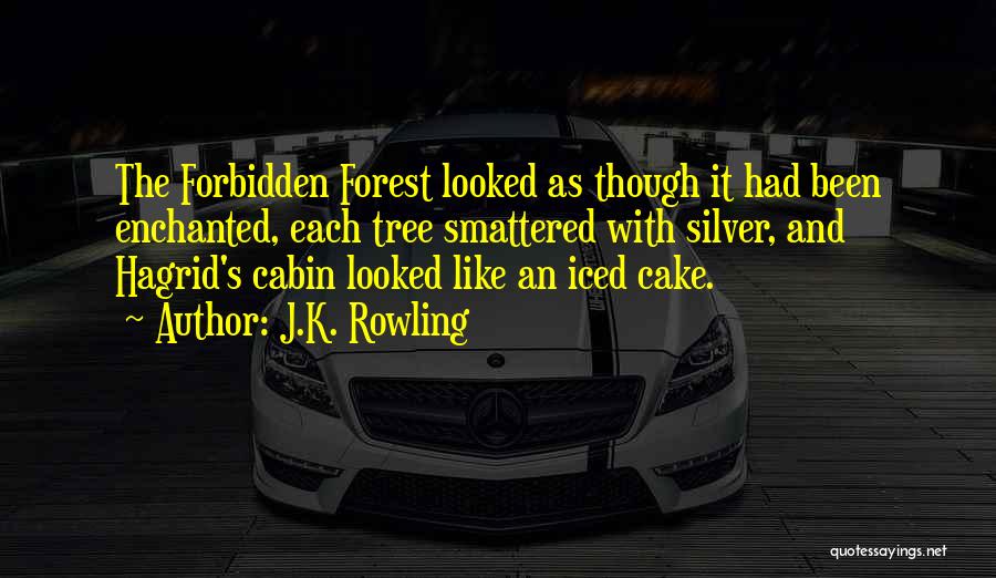 J.K. Rowling Quotes: The Forbidden Forest Looked As Though It Had Been Enchanted, Each Tree Smattered With Silver, And Hagrid's Cabin Looked Like