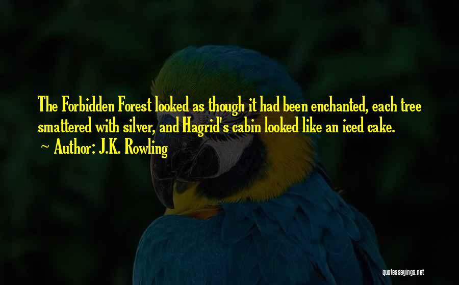 J.K. Rowling Quotes: The Forbidden Forest Looked As Though It Had Been Enchanted, Each Tree Smattered With Silver, And Hagrid's Cabin Looked Like