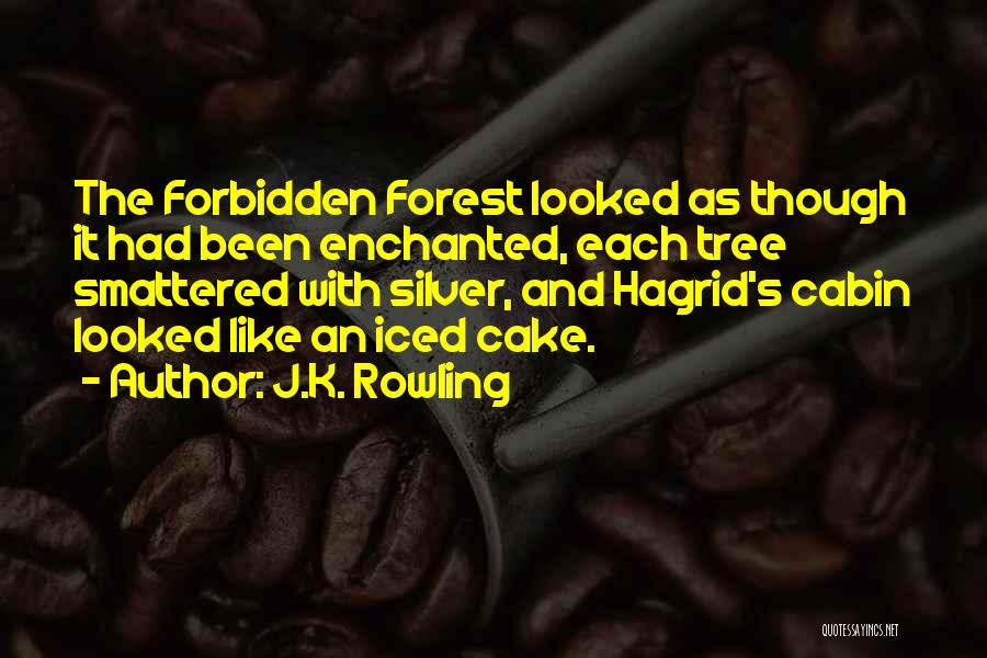 J.K. Rowling Quotes: The Forbidden Forest Looked As Though It Had Been Enchanted, Each Tree Smattered With Silver, And Hagrid's Cabin Looked Like