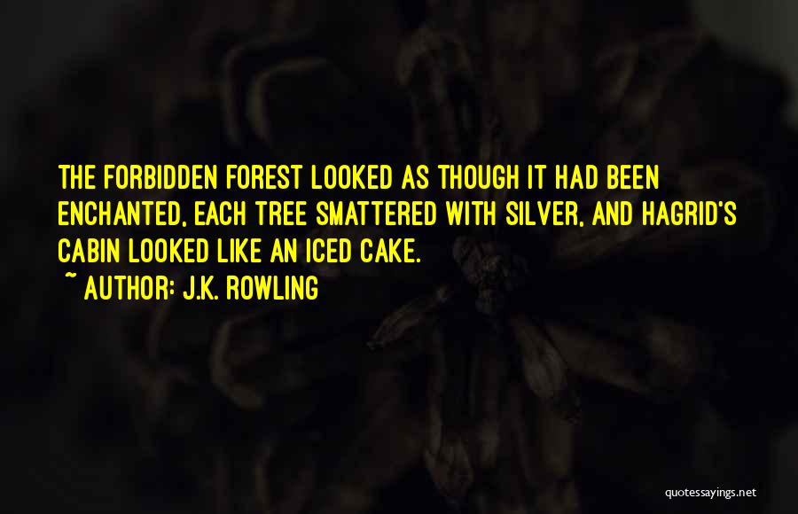 J.K. Rowling Quotes: The Forbidden Forest Looked As Though It Had Been Enchanted, Each Tree Smattered With Silver, And Hagrid's Cabin Looked Like