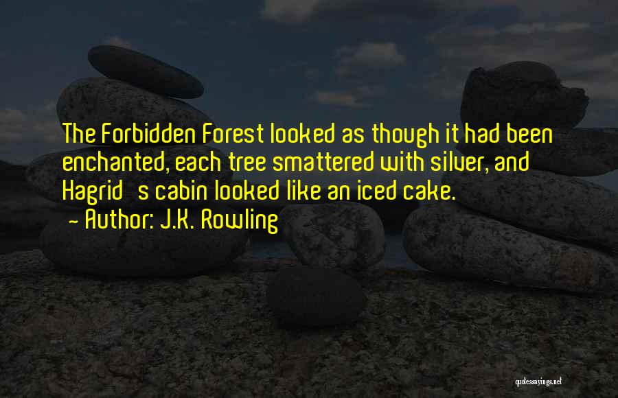 J.K. Rowling Quotes: The Forbidden Forest Looked As Though It Had Been Enchanted, Each Tree Smattered With Silver, And Hagrid's Cabin Looked Like