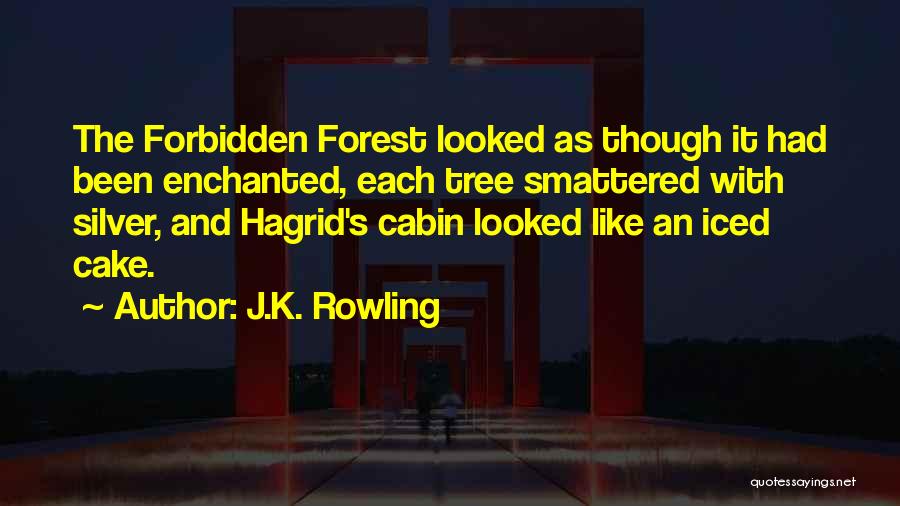 J.K. Rowling Quotes: The Forbidden Forest Looked As Though It Had Been Enchanted, Each Tree Smattered With Silver, And Hagrid's Cabin Looked Like