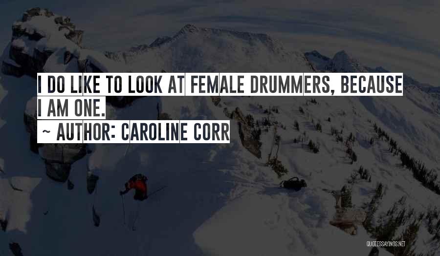 Caroline Corr Quotes: I Do Like To Look At Female Drummers, Because I Am One.